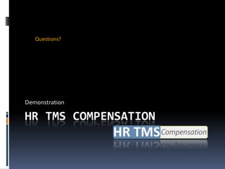 Questions?




Demonstration

HR TMS COMPENSATION
 