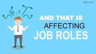 @david_leaser
AND THAT IS
AFFECTING
JOB ROLES
 