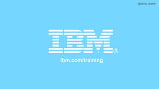 @david_leaser
ibm.com/training
 