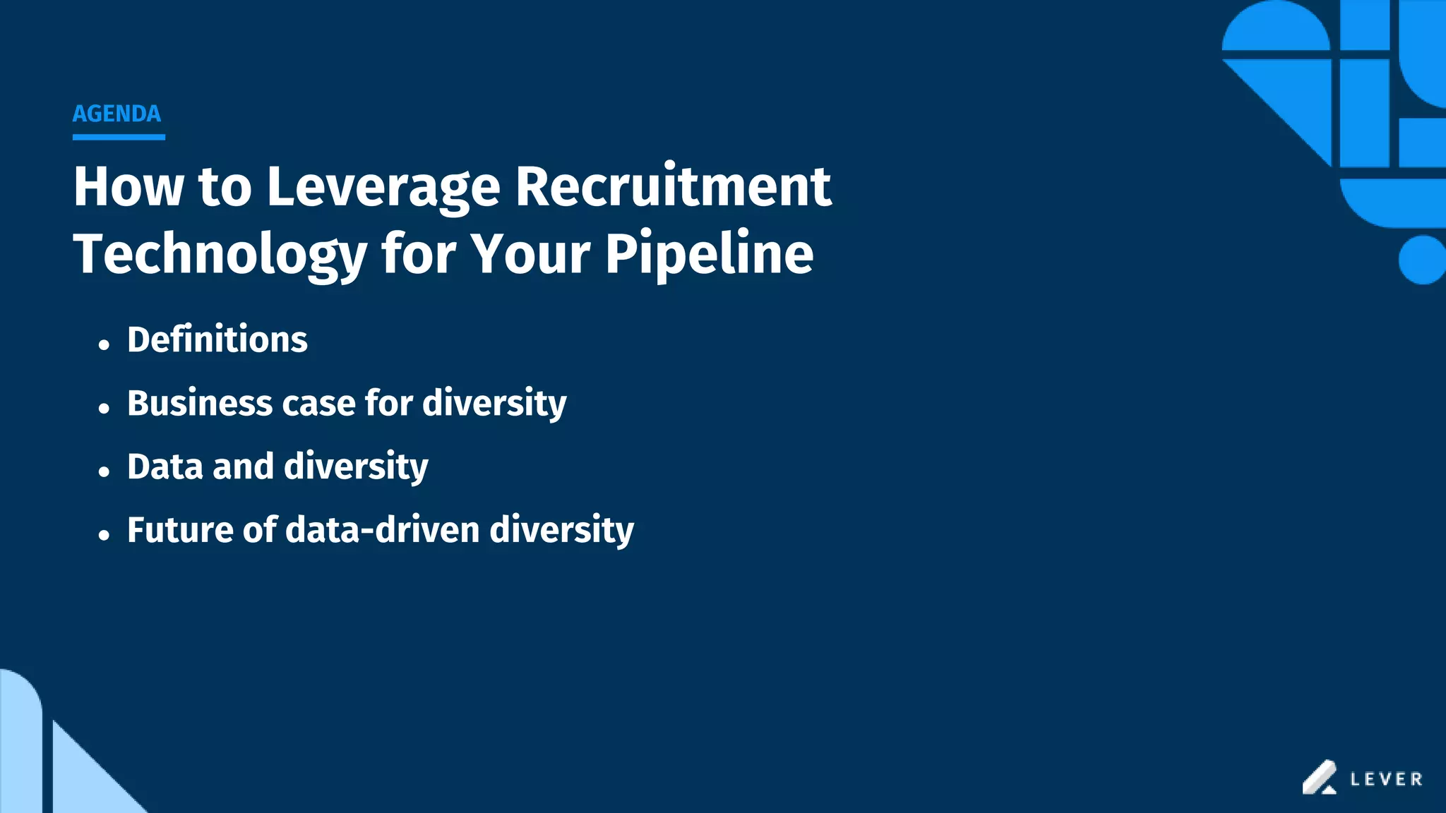 How to Leverage Recruitment
Technology for Your Pipeline
● Definitions
● Business case for diversity
● Data and diversity
● Future of data-driven diversity
AGENDA
 