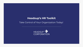 Headsup’s HR Toolkit
Take Control of Your Organization Today!
 