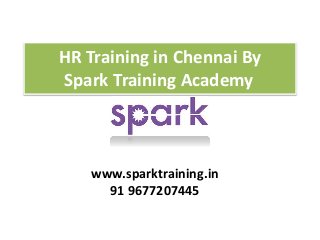 HR Training in Chennai By
Spark Training Academy
www.sparktraining.in
91 9677207445
 