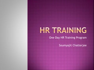 One Day HR Training Program
Soumyajit Chatterjee
 