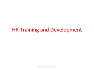 HR Training and Development
Presented by Binod Ghimire 1
 