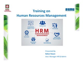 Training on
Human Resources Management
Presented By
Bahar Hasan
Asst. Manager-HR & Admin
 
