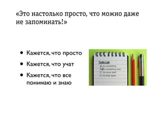 «ÝЭòî íàñòîëüêî ïðрîñòî, ÷òî ìîæíî äàæå
íå çàïîìèíàòü!»
• Кажется, что просто
• Кажется, что учат
• Кажется, что все
понимаю и знаю
 