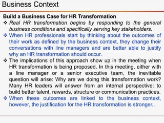 Build a Business Case for HR Transformation
 Real HR transformation begins by responding to the general
business conditio...