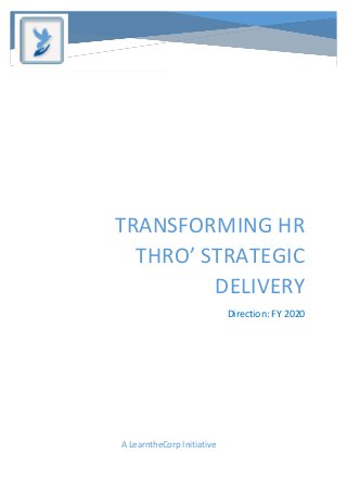 TRANSFORMING HR
THRO’ STRATEGIC
DELIVERY
Direction: FY 2020
A LearntheCorp Initiative
 
