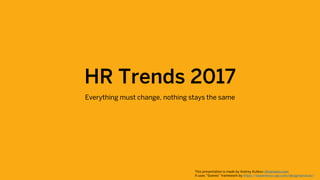 HR Trends 2017
Everything must change, nothing stays the same
This presentation is made by Andrey Kulikov i@varkalos.com
It uses “Scenes” framework by https://experience.sap.com/designservices/
 