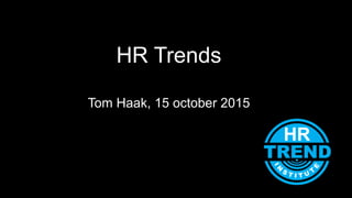 HR Trends
Tom Haak, 15 october 2015
 