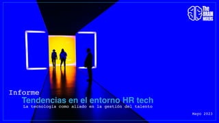 Informe
Tendencias en el entorno HR tech
La tecnología como aliado en la gestión del talento
Mayo 2023
 