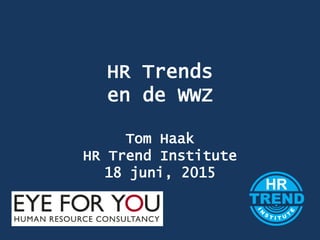 Title
HR Trends
en de WWZ
Tom Haak
HR Trend Institute
18 juni, 2015
 