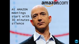 At AMAZON
meetings
start with
30 minutes
silence
 
