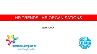 TOM HAAK
HR TRENDS | HR ORGANISATIONS
 