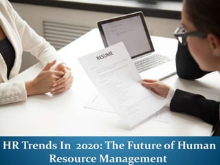 HR Trends In 2020: The Future of Human
Resource Management
 