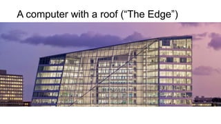 A computer with a roof (“The Edge”)
 