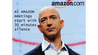 At AMAZON
meetings
start with
30 minutes
silence
 