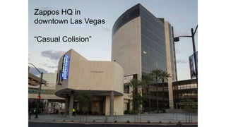Zappos HQ in
downtown Las Vegas
“Casual Colision”
 