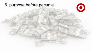 6. purpose before pecunia
 