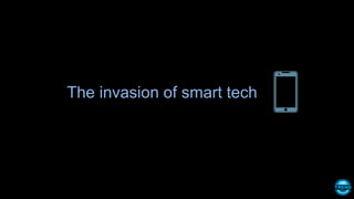 The invasion of smart tech
 