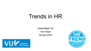 Trends in HR
Gastcollege VU
Tom Haak
30 april 2018
 
