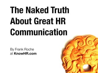 The Naked Truth
About Great HR
Communication
By Frank Roche
at KnowHR.com
 