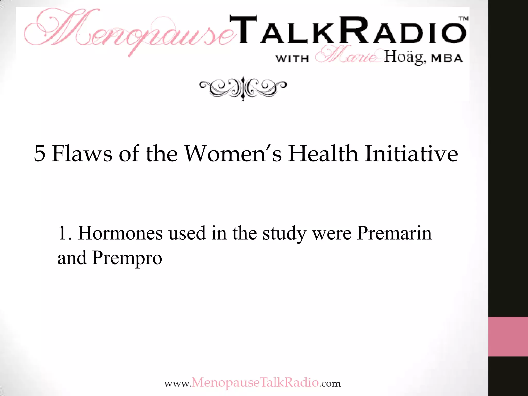 5 Flaws of the Women’s Health Initiative
1. Hormones used in the study were Premarin
and Prempro

 
