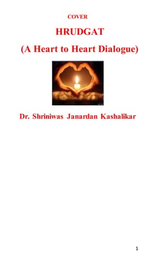 1
COVER
HRUDGAT
(A Heart to Heart Dialogue)
Dr. Shriniwas Janardan Kashalikar
 