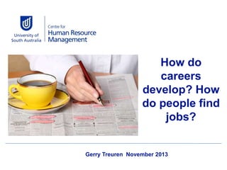 How do
careers
develop? How
do people find
jobs?

Gerry Treuren November 2013

 