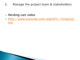    Herding cats video
   http://www.youtube.com/watch?v=1SmgLtg1
    Izw
 