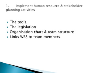    The tools
   The legislation
   Organisation chart & team structure
   Links WBS to team members
 