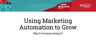 Using Marketing
Automation to Grow
Why Is Everyone Doing It?
 