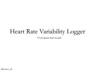 Heart Rate Variability Logger
V4.2 Quick Start Guide

@marco_alt

 