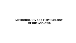 METHODOLOGYAND TERMINOLOGY
OF HRV ANALYSIS
 