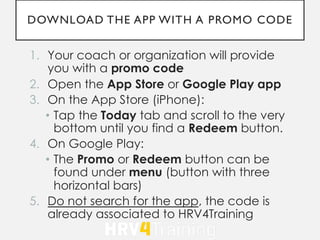 DOWNLOAD THE APP WITH A PROMO CODE
1. Your coach or organization will provide
you with a promo code
2. Open the App Store ...