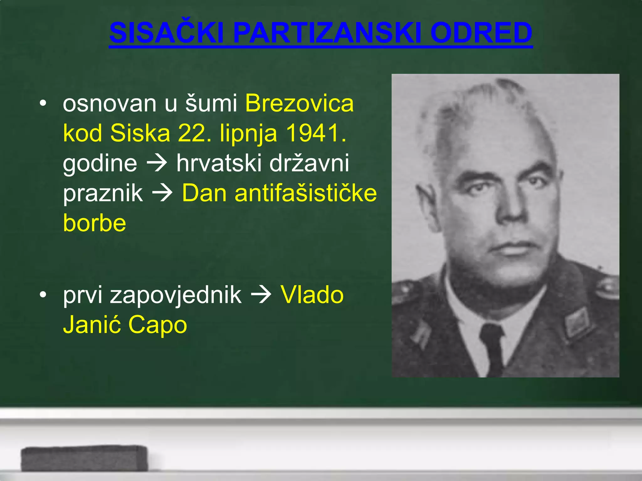 SISAČKI PARTIZANSKI ODRED
• osnovan u šumi Brezovica
kod Siska 22. lipnja 1941.
godine  hrvatski državni
praznik  Dan antifašističke
borbe
• prvi zapovjednik  Vlado
Janić Capo
 