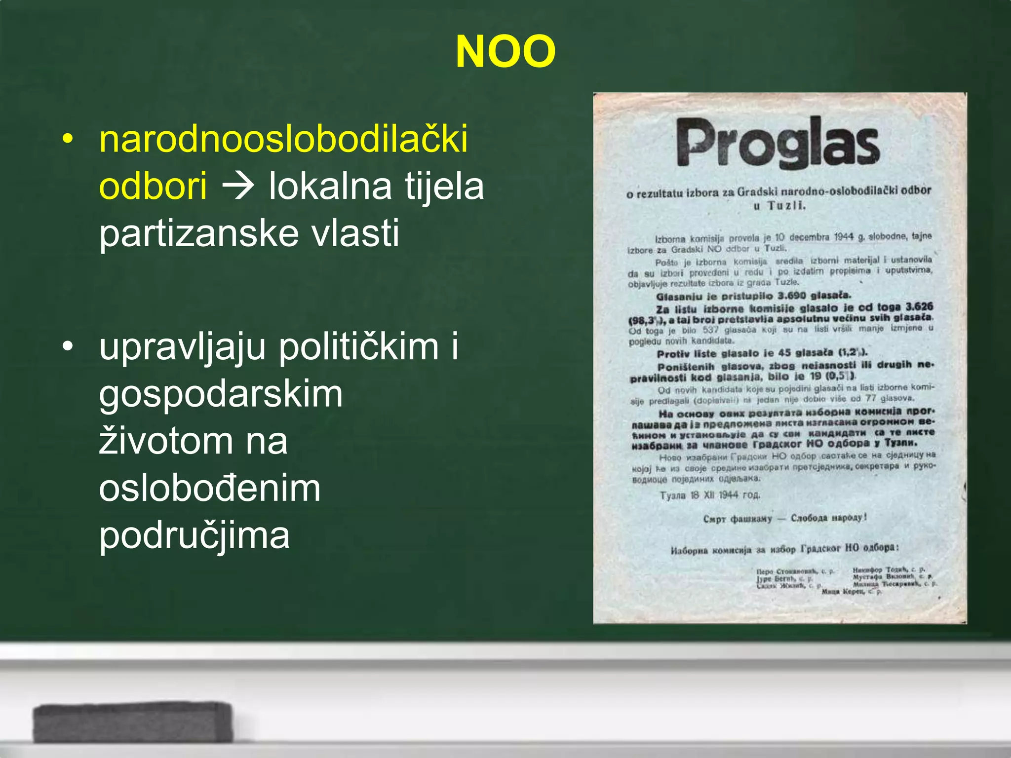 NOO
• narodnooslobodilački
odbori  lokalna tijela
partizanske vlasti
• upravljaju političkim i
gospodarskim
životom na
oslobođenim
područjima
 