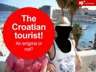 The
Croatian
tourist!       v

An enigma or
    not?
 