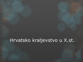 Hrvatsko kraljevstvo u X.st. 
 