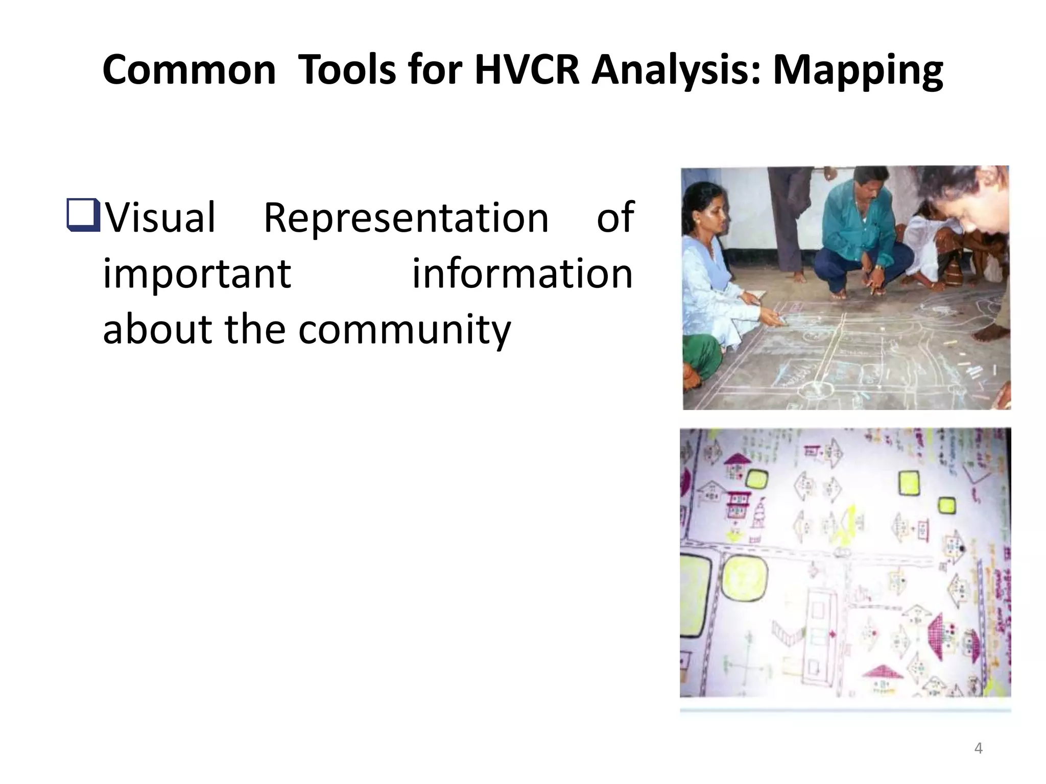 Common Tools for HVCR Analysis: Mapping
Visual Representation of
important
information
about the community

4

 