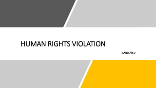 HUMAN RIGHTS VIOLATION
ANUSHA J
 