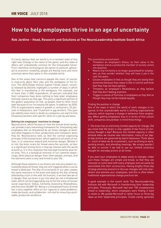 INDUSTRY NEWS· 31PAGE
HR VOICE DECEMBER 2017
How to help employees thrive in an age of uncertainty
Rob Jardine – Head, Research and Solutions at The NeuroLeadership Institute South Africa
It’s fairly obvious that our world is in a constant state of flux
right now. Change is the name of the game, and this state of
affairs will undoubtedly continue for the foreseeable future.
From relentless technological disruption to political upheav-
als to economic instability, people are feeling more and more
uncertain about their place in this unstable world.
One of the areas that concerns people the most, of course,
is insecurity about their jobs and the workplace of the fu-
ture. The 2018 Global Human Capital Trends report, recent-
ly released by Deloitte, highlights a number of ways in which
this fear is manifesting in the workplace. For example, out
of more than 11,000 respondents, 49 percent indicated that
their companies have done nothing to help older employees
find new careers as they age. This puts a significant portion of
the globe’s population at risk, as people need to retire much
later because of our increasing life spans. In addition, by 2020,
37% of organisations expect a growth in contractors, 23 per-
cent in freelancers, and 13 percent in gig workers. This puts
job stability even more in doubt as companies can start to hire
temporary workers with specific skills on a job-by-job basis.
Delving into employees’ reactions to change
Neuroscience, which focuses on how the human brain works,
can provide a very interesting framework for interpreting why
employees feel so threatened by all these changes at work,
and what happens to their productivity and motivation when
they do. Neuroscience tells us that the central organising
principle of the human brain, which applies to all areas of our
lives, is to maximise reward and minimise danger. Believe it
or not, the brain scans for threat every five seconds, so fear
is a significant driving force in how we interact with the world
around us. It is this response that has kept humanity alive for
so long. This is a biological remnant of our caveman begin-
nings, when physical danger from other people, animals, and
the elements were a very real threat to your life.
Although these systems in our brains are now very seldom ac-
tivated by physical threat, they are still triggered when a social
threat is detected. The fear of uncertainty in our jobs creates
the same reactions in the brain and body as the fear of being
attacked by a lion in the wild. As humans, if we feel like we’re
in danger, then our brain is put into what we call a threatened
state, which can be triggered by any of the five areas of human
social experience: Status, Certainty, Autonomy, Relatedness,
and Fairness (SCARF ®). Being in a threatened frame of mind
has a very negative effect on our capacity to solve problems,
make decisions, and collaborate – all vital for ensuring a prof-
itable, productive workforce.
The uncertainty around work:
•	 Threatens an employee’s Status, as their value in the
workplace and as a productive member of society comes
into question.
•	 Means that Certainty is no longer guaranteed for employ-
ees, as they wonder whether they will have a job in the
next five years.
•	 Causes employees to feel as though they are losing their
Autonomy because they cease to feel in control and think
that they may not have options.
•	 Threatens an employee’s Relatedness as they believe
that they don’t belong anymore.
•	 Triggers a sense of Fairness in employees as they feel as
though they may not be treated equally.
Finding the positive in change
One of the ways in which the world of work changes in re-
sponse to this unpredictable world is shifting organisational
cultures, which requires a change in behaviour from employ-
ees. When getting employees’ buy-in in terms of this culture
shift, companies should bear in mind three things:
1. The brain has an extremely limited capacity for change. Did
you know that the brain is only capable of two hours of con-
scious thought a day? Because this limited capacity is often
drained when we receive new information, many of our day-
to-day actions are governed by learnt behaviour. Think about
it – much of what we do is automatic, such as driving to work,
sending emails, and attending meetings. We simply wouldn’t
be able to survive if we had to use our limited conscious
thought for everyday actions at all times.
If you want your employees to adapt easily to changes, make
sure these changes are simple and broad, so that they can
resonate on some level with every employee and can easily be
assimilated into their unconscious. Having lengthy three-day
strategy planning sessions to discuss changes will only over-
whelm and alienate your employees, and this is often where
traditional organisational change practices fail.
A good example is the recent work The NeuroLeadership
Institute did with Microsoft in transforming their leadership
principles. Previously, Microsoft had over 100 competencies
linked to leadership, which employees were finding it hard
to relate to. We guided Microsoft to rather focus on three big
ideas as their leadership principles: Create clarity, generate
HR VOICE JULY 2018
 