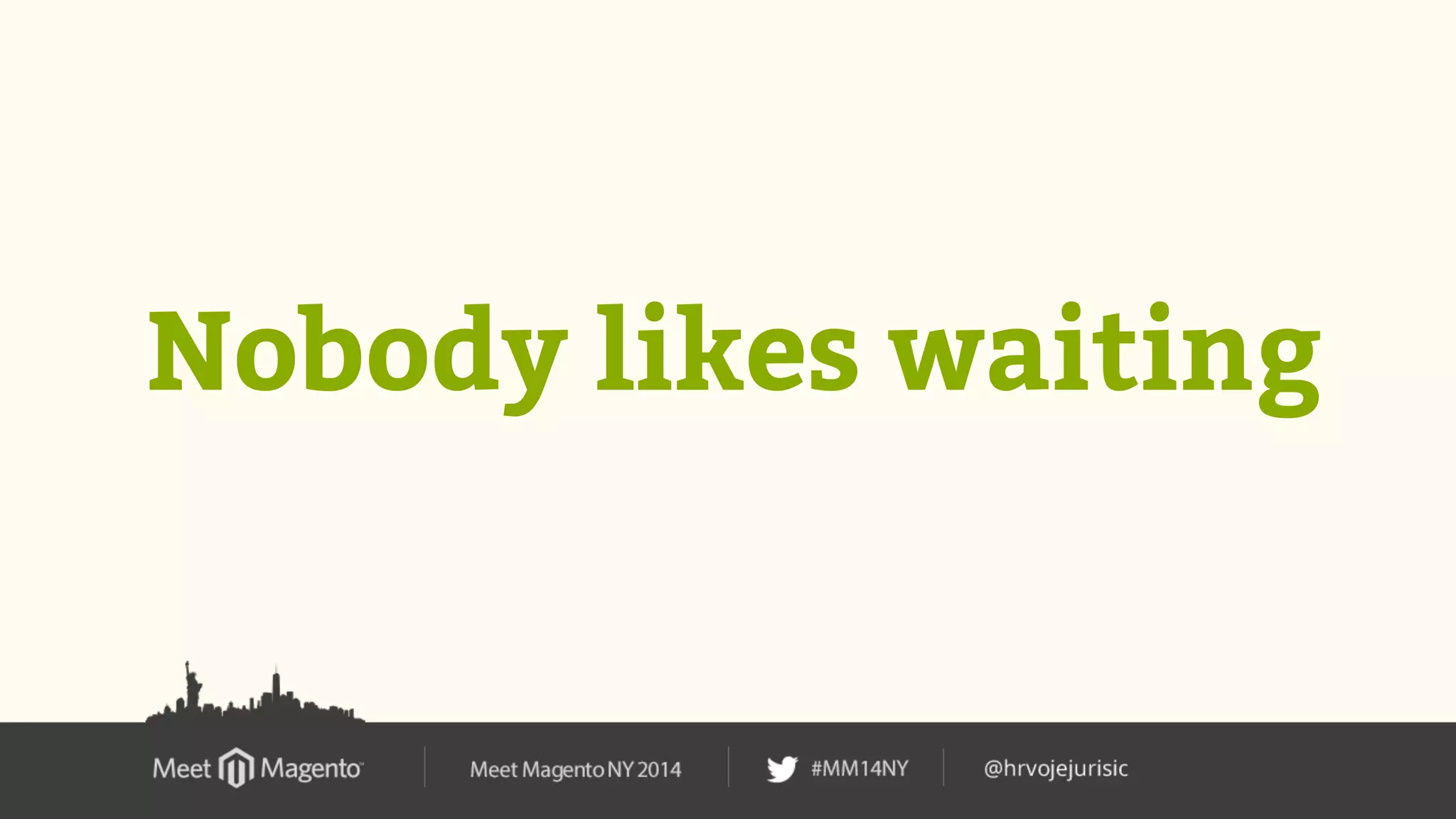 Nobody likes waiting 
 