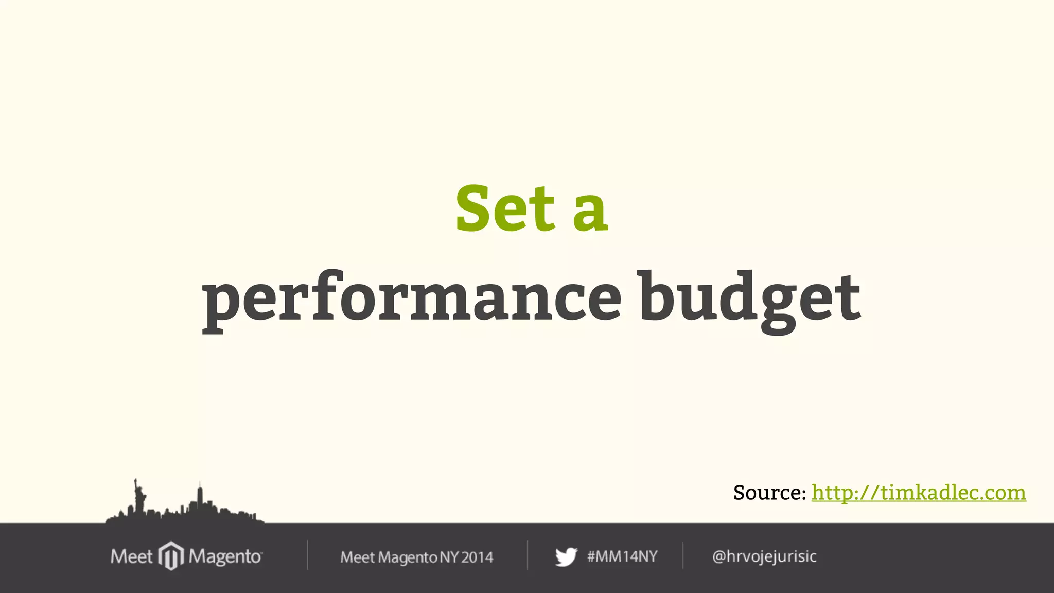 Set a 
performance budget 
Source: http://timkadlec.com 
 