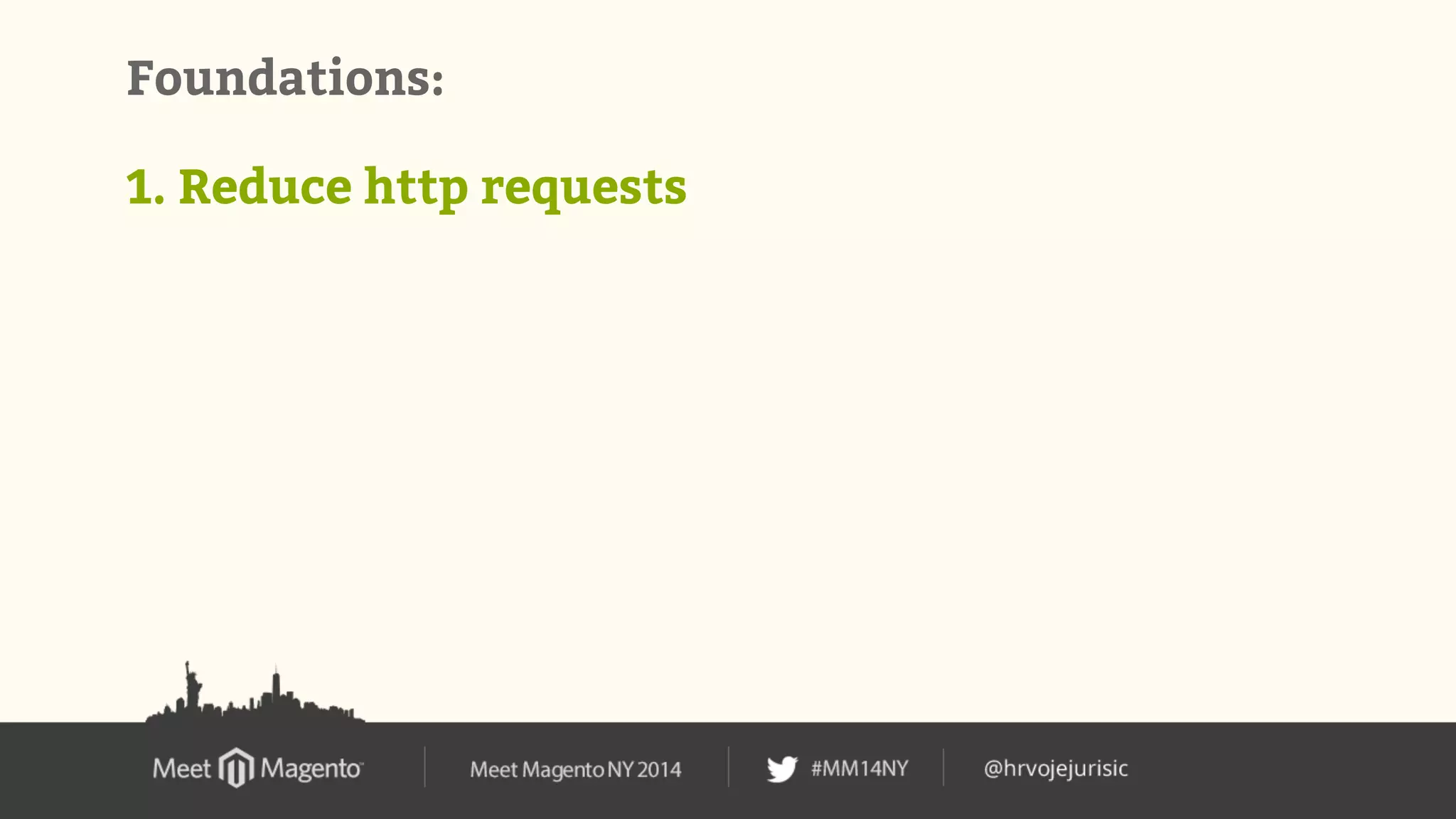 Foundations: 
1. Reduce http requests 
 