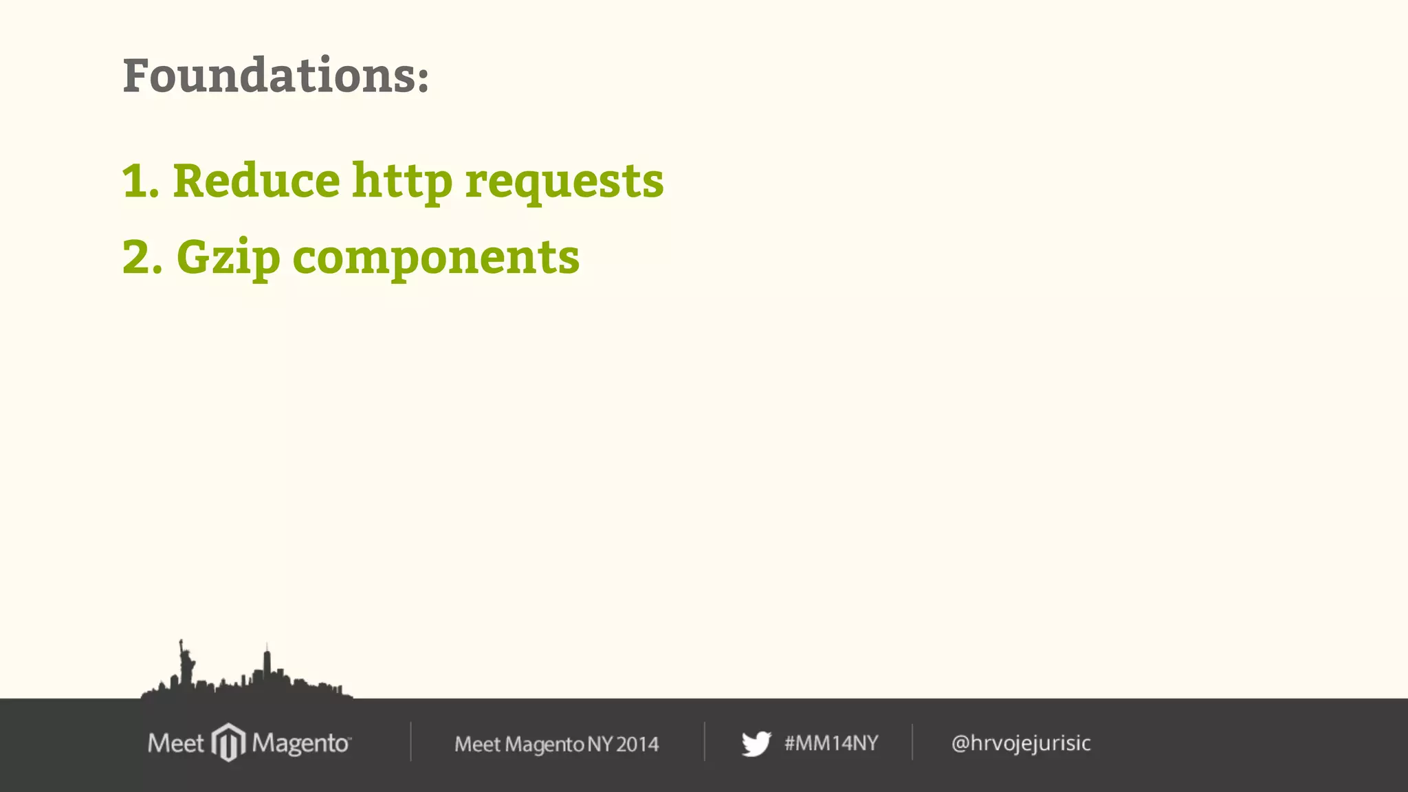 Foundations: 
1. Reduce http requests 
2. Gzip components 
 
