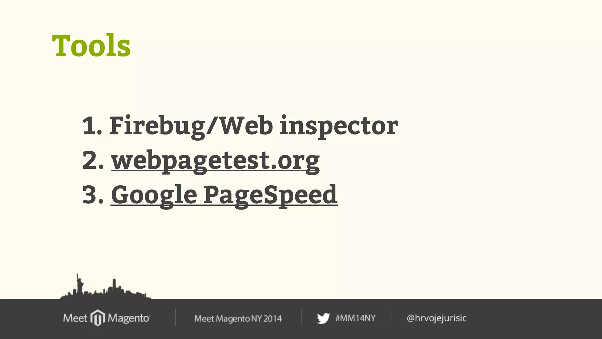 Tools 
1. Firebug/Web inspector 
2. webpagetest.org 
3. Google PageSpeed 
 