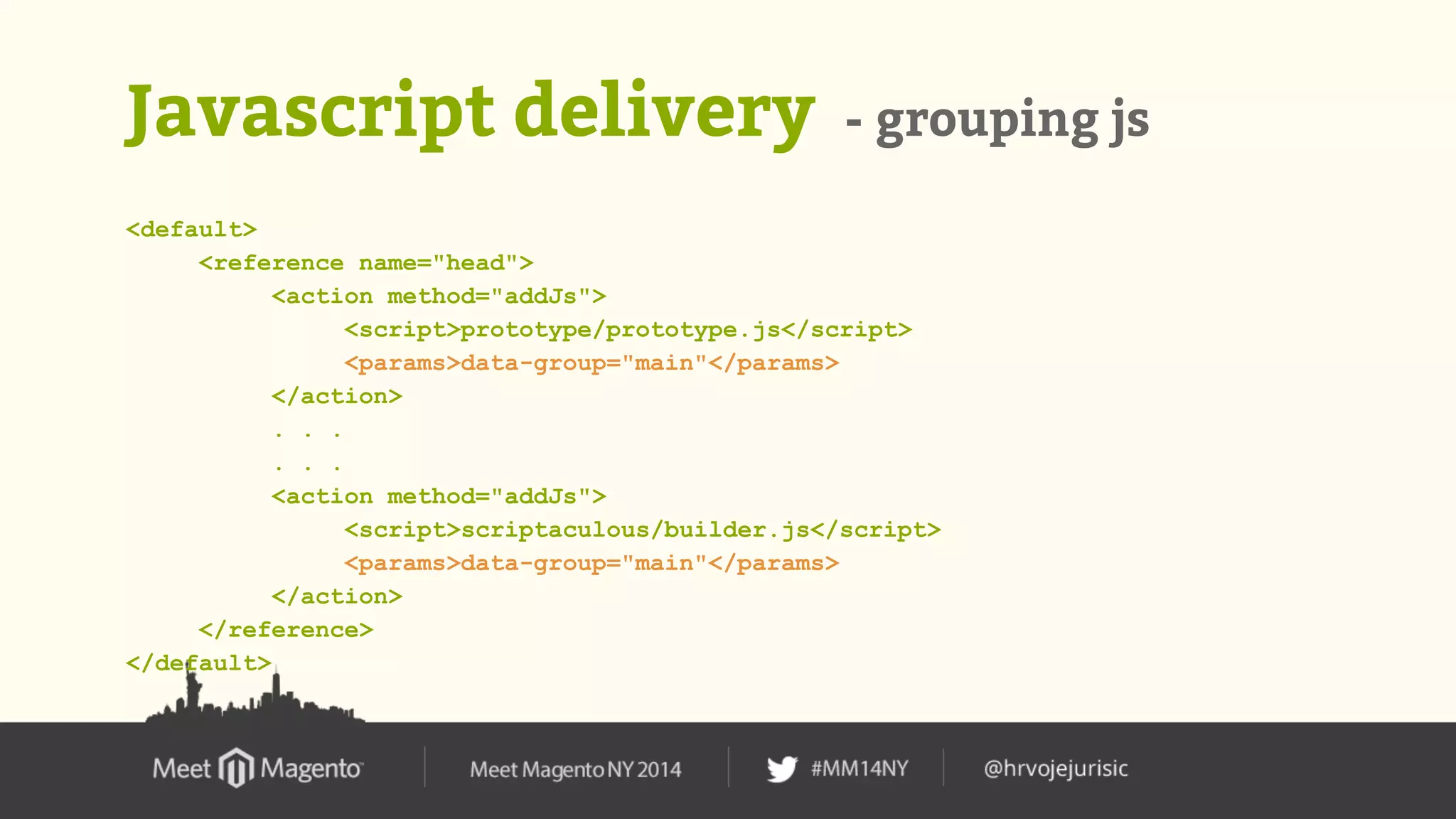 Javascript delivery - grouping js 
<default> 
<reference name="head"> 
<action method="addJs"> 
<script>prototype/prototype.js</script> 
<params>data-group="main"</params> 
</action> 
. . . 
. . . 
<action method="addJs"> 
<script>scriptaculous/builder.js</script> 
<params>data-group="main"</params> 
</action> 
</reference> 
</default> 
 