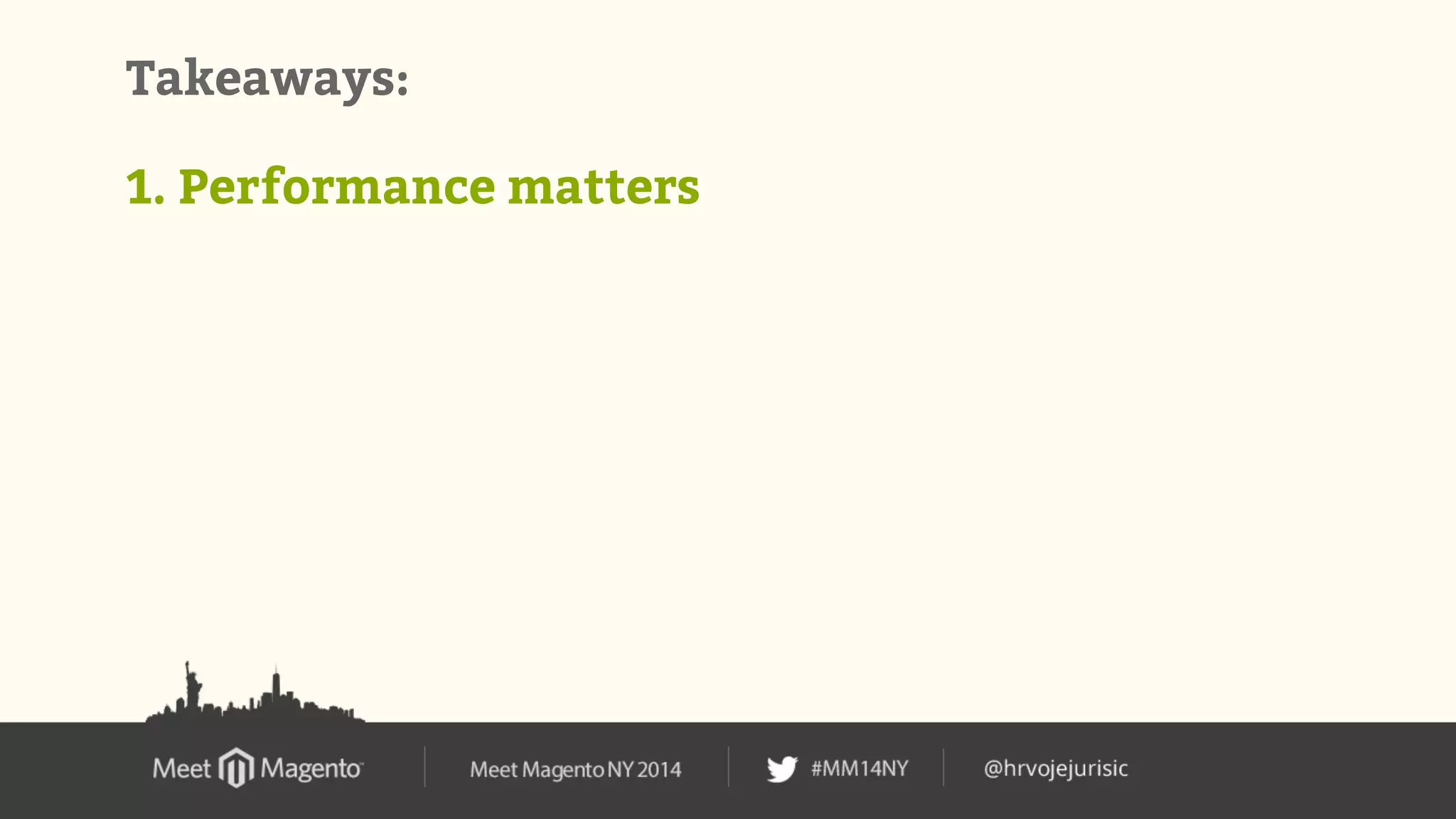 Takeaways: 
1. Performance matters 
 