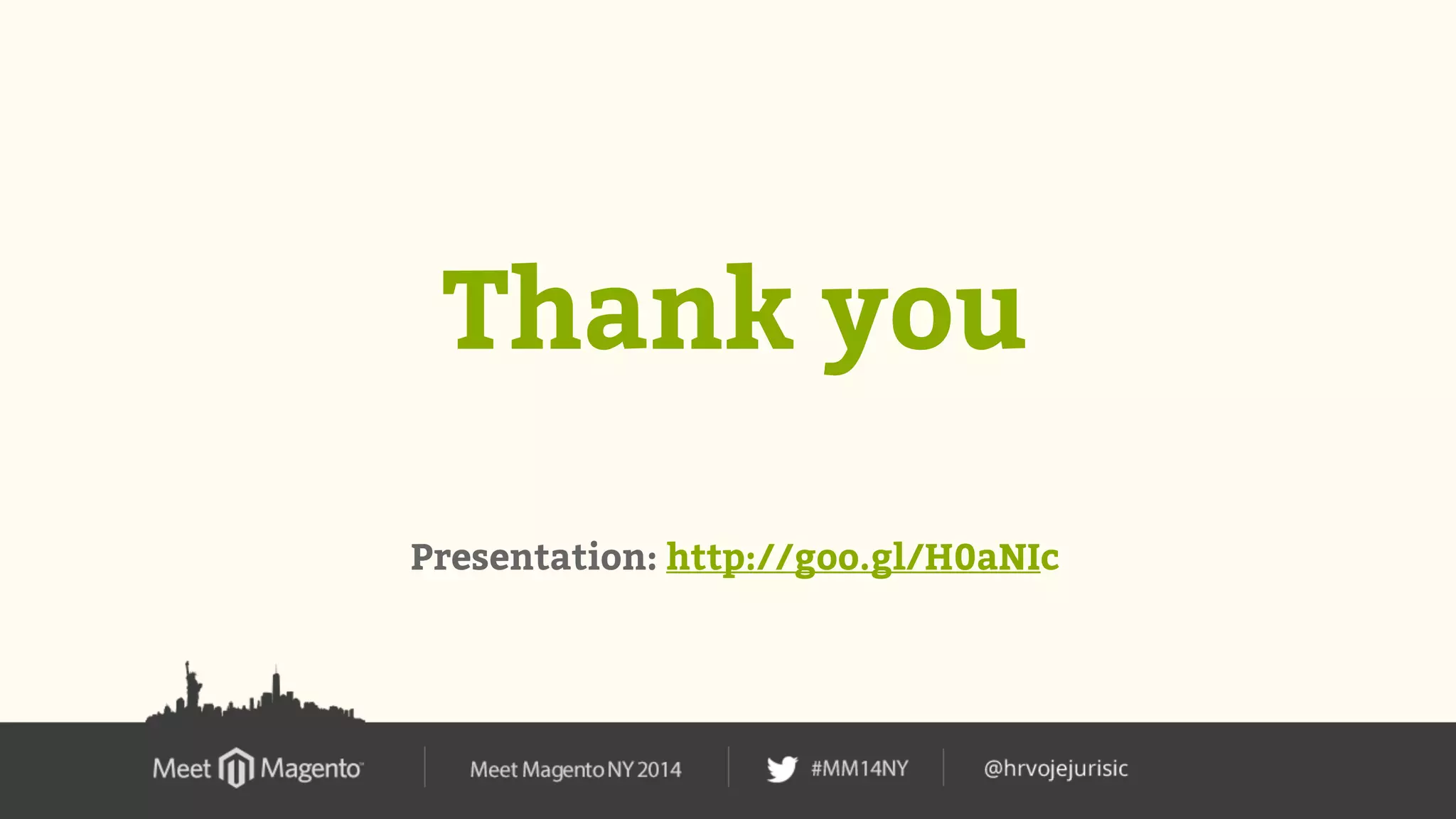 Thank you 
Presentation: http://goo.gl/H0aNIc 

